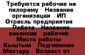 Требуются рабочие на пилораму › Название организации ­ ИП › Отрасль предприятия ­ Работа › Название вакансии ­ рабочий › Место работы ­ Кыштым › Подчинение ­ Мастеру › Возраст от ­ 20 › Возраст до ­ 60 - Челябинская обл., Кыштым г. Работа » Вакансии   . Челябинская обл.